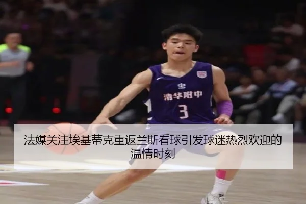 法媒关注埃基蒂克重返兰斯看球引发球迷热烈欢迎的温情时刻