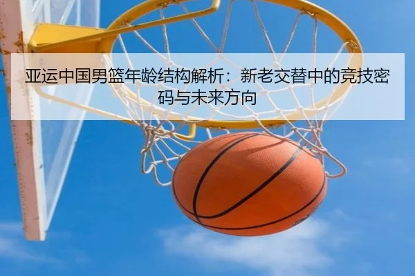 亚运中国男篮年龄结构解析：新老交替中的竞技密码与未来方向